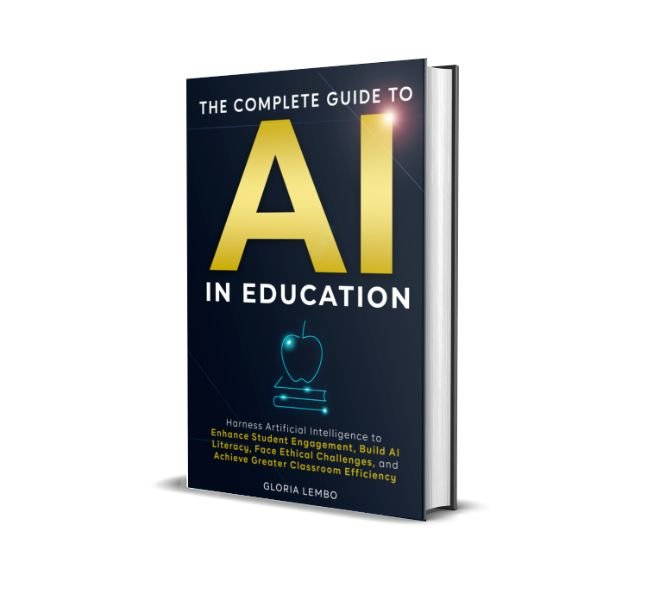 The Complete Guide to AI in Education: Harness Artificial Intelligence to Enhance Student Engagement, Build AI Literacy, Face Ethical Challenges, and Achieve Greater Classroom Efficiency